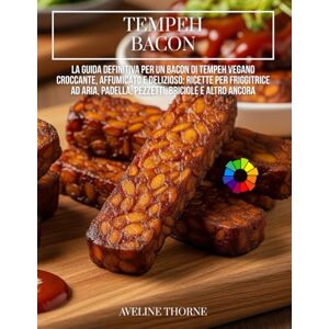 THORNE, AVELINE Tempeh Bacon: La Guida Definitiva per un Bacon di Tempeh Vegano Croccante, Affumicato e Delizioso:: Ricette per Friggitrice ad Aria, Padella, Pezzetti, Briciole e altro ancora THORNE, AVELINE Tempeh Bacon: La Guida Definitiva per un Bacon di Tempeh Vegano Croccante, Affumicato e Delizioso:: Ricette per Friggitrice ad Aria, Padella, Pezzetti, Briciole e altro ancora