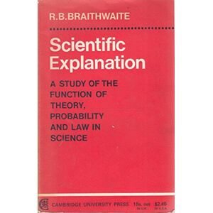 Braithwaite, Richard Scientific Explanation: A Study of the Function of Theory, Probability and Law in Science Braithwaite, Richard Scientific Explanation: A Study of the Function of Theory, Probability and Law in Science