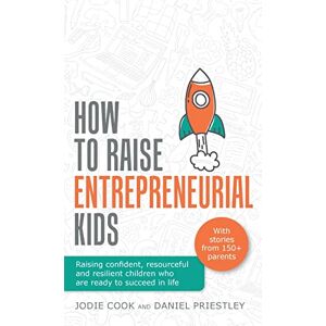 Cook, Jodie How To Raise Entrepreneurial Kids: Raising confident, resourceful and resilient children who are ready to succeed in life Cook, Jodie How To Raise Entrepreneurial Kids: Raising confident, resourceful and resilient children who are ready to succeed in life