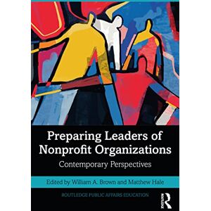 Preparing Leaders of Nonprofit Organizations: Contemporary Perspectives (Routledge Public Affairs Education) Preparing Leaders of Nonprofit Organizations: Contemporary Perspectives (Routledge Public Affairs Education)