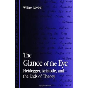 McNeill, William The Glance of the Eye: Heidegger, Aristotle, and the Ends of Theory (SUNY Series in Contemporary Continental Philosophy) McNeill, William The Glance of the Eye: Heidegger, Aristotle, and the Ends of Theory (SUNY Series in Contemporary Continental Philosophy)