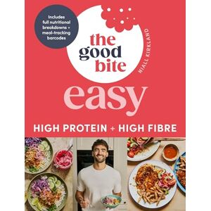 Kirkland, Niall The Good Bite Easy: High Protein, High Fibre, Delicious Meals Kirkland, Niall The Good Bite Easy: High Protein, High Fibre, Delicious Meals
