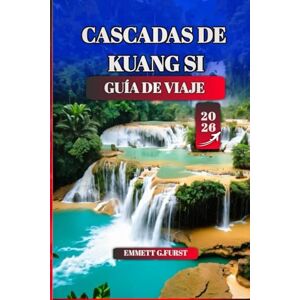 FURST, EMMETT G. CASCADAS DE KUANG SI GUÍA DE VIAJE 2026: Consejos de expertos, rutas de senderismo, cultura local y las mejores atracciones cerca de Luang Prabang, Laos FURST, EMMETT G. CASCADAS DE KUANG SI GUÍA DE VIAJE 2026: Consejos de expertos, rutas de senderismo, cultura local y las mejores atracciones cerca de Luang Prabang, Laos
