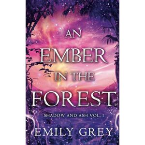 Grey, Emily An Ember in the Forest: Shadow and Ash Vol. I: 1 Grey, Emily An Ember in the Forest: Shadow and Ash Vol. I: 1