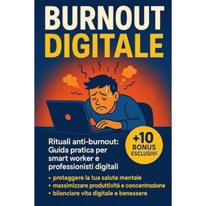 pizzoni, dott davide Burnout digitale: Guida pratica per smart worker e professionisti digitali: rituali quotidiani, tecniche di rilassamento rapido e strategie per ritrovare energia, concentrazione e sonno rigenerativo. pizzoni, dott davide Burnout digitale: Guida pratica per smart worker e professionisti digitali: rituali quotidiani, tecniche di rilassamento rapido e strategie per ritrovare energia, concentrazione e sonno rigenerativo.