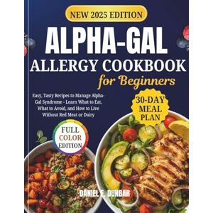 Dunbar, Daniel F. Alpha-Gal Allergy Cookbook for Beginners: Easy, Tasty Recipes to Manage Alpha-Gal Syndrome Learn What to Eat, What to Avoid, and How to Live Without Red Meat or Dairy Dunbar, Daniel F. Alpha-Gal Allergy Cookbook for Beginners: Easy, Tasty Recipes to Manage Alpha-Gal Syndrome Learn What to Eat, What to Avoid, and How to Live Without Red Meat or Dairy