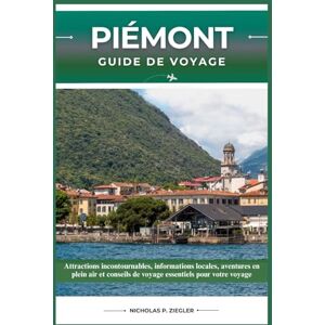 ZIEGLER, NICHOLAS P. PIÉMONT GUIDE DE VOYAGE: Attractions incontournables, informations locales, aventures en plein air et conseils de voyage essentiels pour votre voyage ZIEGLER, NICHOLAS P. PIÉMONT GUIDE DE VOYAGE: Attractions incontournables, informations locales, aventures en plein air et conseils de voyage essentiels pour votre voyage