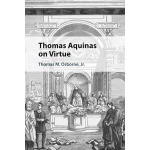 Osborne Jr, Thomas M. Thomas Aquinas on Virtue Osborne Jr, Thomas M. Thomas Aquinas on Virtue