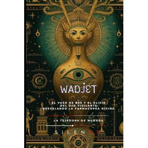 (SILENOS), La Tejedora de Mundos WADJET: El Vaso de Bes y el Elixir del Ojo Vigilante: Desvelando la Farmacopea Divina (EGIPTO) (SILENOS), La Tejedora de Mundos WADJET: El Vaso de Bes y el Elixir del Ojo Vigilante: Desvelando la Farmacopea Divina (EGIPTO)