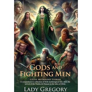 Gregory, Lady Gods and Fighting Men: Irish Mythology Classics Reimagined (Epic Edition): Classic Irish folklore for all ages – Illustrated Edition with Author Biography Gregory, Lady Gods and Fighting Men: Irish Mythology Classics Reimagined (Epic Edition): Classic Irish folklore for all ages – Illustrated Edition with Author Biography