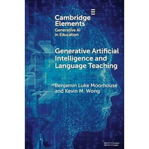Benjamin Luke Moorhouse , Kevin M. Wong Generative Artificial Intelligence and Language Teaching (Elements in Generative AI in Education) Benjamin Luke Moorhouse , Kevin M. Wong Generative Artificial Intelligence and Language Teaching (Elements in Generative AI in Education)