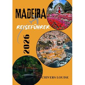 Louise, Chivers MADEIRA REISEFÜHRER 2026 ( Vollfasrbe ): Entdecken Sie verborgene Schätze, malerische Wanderwege, lokale Spezialitäten und unvergessliche Erlebnisse im Inselparadies Portugals Louise, Chivers MADEIRA REISEFÜHRER 2026 ( Vollfasrbe ): Entdecken Sie verborgene Schätze, malerische Wanderwege, lokale Spezialitäten und unvergessliche Erlebnisse im Inselparadies Portugals