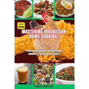 Mundy, Talbot Mastering Indonesian Home Cooking: Step-by-Step Recipes to Bring the Taste of Indonesia to Your Kitchen Mundy, Talbot Mastering Indonesian Home Cooking: Step-by-Step Recipes to Bring the Taste of Indonesia to Your Kitchen