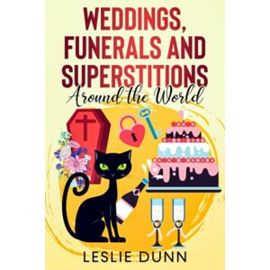 Dunn, Leslie Weddings, Funerals and Superstitions Around the World Dunn, Leslie Weddings, Funerals and Superstitions Around the World