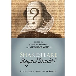 Shahan, John M. Shakespeare Beyond Doubt?: Exposing an Industry in Denial Shahan, John M. Shakespeare Beyond Doubt?: Exposing an Industry in Denial
