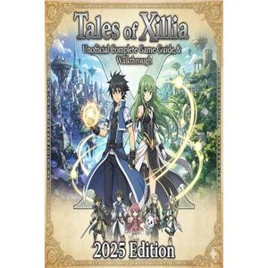 James Holcombe Tales of Xillia Unofficial Complete Game Guide & Walkthrough 2025 Edition James Holcombe Tales of Xillia Unofficial Complete Game Guide & Walkthrough 2025 Edition