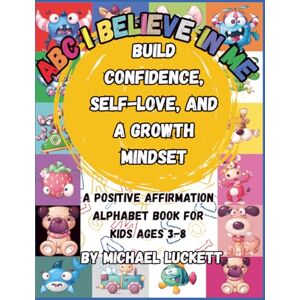 LUCKETT, MICHAEL C. ABC I Believe in Me: A Positive Affirmation Traceable Letter Alphabet Book for Kids Ages 3-8 to Build Confidence, Self-Love, and a Growth Mindset LUCKETT, MICHAEL C. ABC I Believe in Me: A Positive Affirmation Traceable Letter Alphabet Book for Kids Ages 3-8 to Build Confidence, Self-Love, and a Growth Mindset