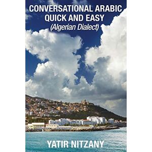 Nitzany, Yatir Conversational Arabic Quick and Easy: Algerian Arabic Dialect, Darja, Darija, Maghreb, Algeria, Colloquial Arabic Nitzany, Yatir Conversational Arabic Quick and Easy: Algerian Arabic Dialect, Darja, Darija, Maghreb, Algeria, Colloquial Arabic