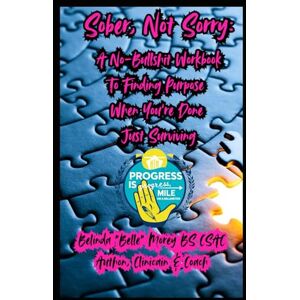 Morey, Belinda "Belle" Sober, Not Sorry: A No-Bullshit Workbook To Finding Purpose When You’re Done Just Surviving Morey, Belinda "Belle" Sober, Not Sorry: A No-Bullshit Workbook To Finding Purpose When You’re Done Just Surviving