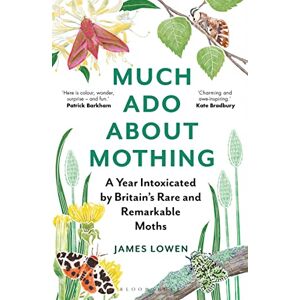 Lowen, James Much Ado About Mothing: A year intoxicated by Britain’s rare and remarkable moths Lowen, James Much Ado About Mothing: A year intoxicated by Britain’s rare and remarkable moths