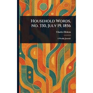 Dickens, Charles Household Words, No. 330, July 19, 1856 Dickens, Charles Household Words, No. 330, July 19, 1856