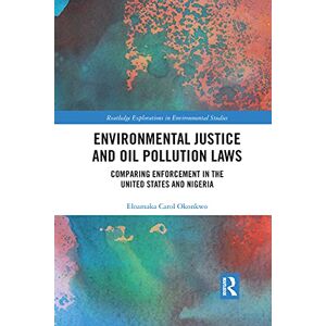 Okonkwo, Eloamaka Carol Environmental Justice and Oil Pollution Laws: Comparing Enforcement in the United States and Nigeria (Routledge Explorations in Environmental Studies) Okonkwo, Eloamaka Carol Environmental Justice and Oil Pollution Laws: Comparing Enforcement in the United States and Nigeria (Routledge Explorations in Environmental Studies)