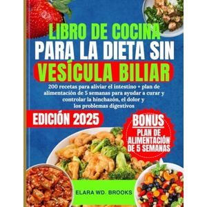 Brooks, Elara WD. LIBRO DE COCINA PARA LA DIETA SIN VESÍCULA BILIAR: 200 recetas para aliviar el intestino + plan de alimentación de 5 semanas para ayudar a curar y ... el dolor y los problemas digestivos Brooks, Elara WD. LIBRO DE COCINA PARA LA DIETA SIN VESÍCULA BILIAR: 200 recetas para aliviar el intestino + plan de alimentación de 5 semanas para ayudar a curar y ... el dolor y los problemas digestivos