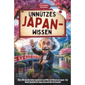 MCFADDEN, CHRISTOPHER Unnützes Japan-Wissen: Über 200 skurrile Fakten kombiniert und Witz mit Rätseln aus Japan– das ideale Geschenk für Japan-Fans und alle mit Fernweh MCFADDEN, CHRISTOPHER Unnützes Japan-Wissen: Über 200 skurrile Fakten kombiniert und Witz mit Rätseln aus Japan– das ideale Geschenk für Japan-Fans und alle mit Fernweh