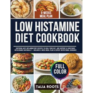 Roots, Talia Low Histamine Diet Cookbook: Soothing Anti-Inflammatory Recipes to Heal Your Gut, and Support H substance Intolerance Naturally – Includes 5-Week Meal Plan & Expert Nutritional Guidance Roots, Talia Low Histamine Diet Cookbook: Soothing Anti-Inflammatory Recipes to Heal Your Gut, and Support H substance Intolerance Naturally – Includes 5-Week Meal Plan & Expert Nutritional Guidance