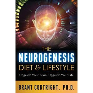 Cortright Ph.D., Brant The Neurogenesis Diet and Lifestyle: Upgrade Your Brain, Upgrade Your Life (Holistic Mental Health series) Cortright Ph.D., Brant The Neurogenesis Diet and Lifestyle: Upgrade Your Brain, Upgrade Your Life (Holistic Mental Health series)