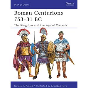 D’Amato, Raffaele Roman Centurions 753–31 BC: The Kingdom and the Age of Consuls: 470 (Men-at-Arms) D’Amato, Raffaele Roman Centurions 753–31 BC: The Kingdom and the Age of Consuls: 470 (Men-at-Arms)