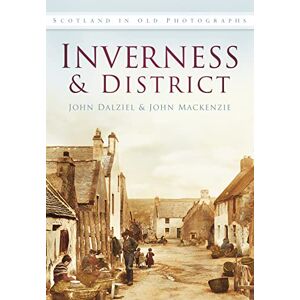 Dalziel, Nigel Inverness and District: Scotland in Old Photographs Dalziel, Nigel Inverness and District: Scotland in Old Photographs