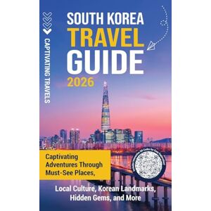 Travels, Captivating South Korea Travel Guide: Captivating Adventures through Must-See Places, Local Culture, Korean Landmarks, Hidden Gems, and More Travels, Captivating South Korea Travel Guide: Captivating Adventures through Must-See Places, Local Culture, Korean Landmarks, Hidden Gems, and More