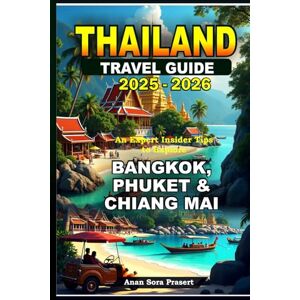 Prasert, Anan Sora Thailand Travel Guide 2025-2026: An Expert Insider Tips to Explore Bangkok, Phuket & Chiang Mai Prasert, Anan Sora Thailand Travel Guide 2025-2026: An Expert Insider Tips to Explore Bangkok, Phuket & Chiang Mai
