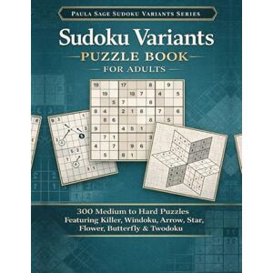 Sage, Paula Sudoku Variants Puzzle Book for Adults: 300 Medium to Hard Puzzles Featuring Killer, Windoku, Arrow, Star, Flower, Butterfly & Twodoku (Paula Sage Sudoku Variants Series) Sage, Paula Sudoku Variants Puzzle Book for Adults: 300 Medium to Hard Puzzles Featuring Killer, Windoku, Arrow, Star, Flower, Butterfly & Twodoku (Paula Sage Sudoku Variants Series)