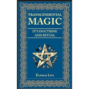 Lévi, Éliphas Transcendental Magic: It's Doctrine and Ritual Lévi, Éliphas Transcendental Magic: It's Doctrine and Ritual