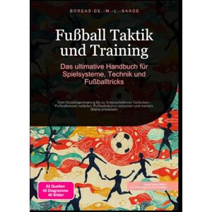 M. L. Saage, Boreas De. Fußball Taktik und Training: Das ultimative Handbuch für Spielsysteme, Technik und Fußballtricks M. L. Saage, Boreas De. Fußball Taktik und Training: Das ultimative Handbuch für Spielsysteme, Technik und Fußballtricks