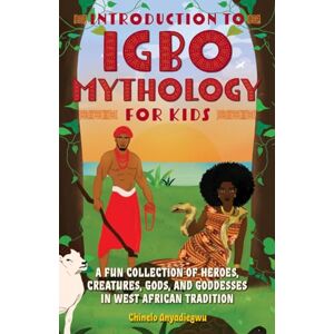 Anyadiegwu, Chinelo Introduction to Igbo Mythology for Kids: A Fun Collection of Heroes, Creatures, Gods, and Goddesses in West African Tradition (Igbo Myths) Anyadiegwu, Chinelo Introduction to Igbo Mythology for Kids: A Fun Collection of Heroes, Creatures, Gods, and Goddesses in West African Tradition (Igbo Myths)
