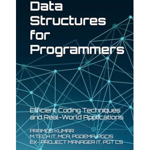KUMAR, PRAMOD Data Structures for Programmers: Efficient Coding Techniques and Real-World Applications KUMAR, PRAMOD Data Structures for Programmers: Efficient Coding Techniques and Real-World Applications