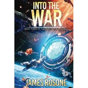 Rosone, James Into the War: Book Three: 3 (Rise of the Republic) Rosone, James Into the War: Book Three: 3 (Rise of the Republic)