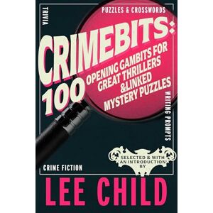 Crimebits: 100 Opening Gambits for Great Thrillers. Judged and Introduced by Lee Child and Luca Veste Crimebits: 100 Opening Gambits for Great Thrillers. Judged and Introduced by Lee Child and Luca Veste