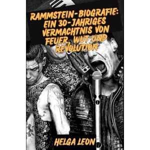 Leon, Helga RAMMSTEIN-BIOGRAFIE: Ein 30-jähriges Vermächtnis von Feuer, Wut und Revolution: Innerhalb der Welt der deutschen Metal-Titanen, die Musik neu ... und ein globales Phänomen entfachten Leon, Helga RAMMSTEIN-BIOGRAFIE: Ein 30-jähriges Vermächtnis von Feuer, Wut und Revolution: Innerhalb der Welt der deutschen Metal-Titanen, die Musik neu ... und ein globales Phänomen entfachten