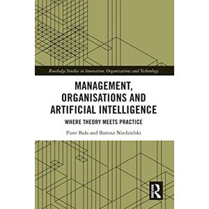 Bula, Piotr Management, Organisations and Artificial Intelligence: Where Theory Meets Practice (Routledge Studies in Innovation, Organizations and Technology) Bula, Piotr Management, Organisations and Artificial Intelligence: Where Theory Meets Practice (Routledge Studies in Innovation, Organizations and Technology)