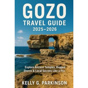 Parkinson, Kelly G Gozo travel Guide 2025–2026: Explore Ancient Temples, Rugged Shores & Local Secrets Like a Pro Parkinson, Kelly G Gozo travel Guide 2025–2026: Explore Ancient Temples, Rugged Shores & Local Secrets Like a Pro