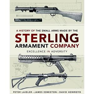 Edmiston, James A History of the Small Arms made by the Sterling Armament Company: Excellence in Adversity Edmiston, James A History of the Small Arms made by the Sterling Armament Company: Excellence in Adversity