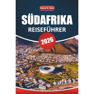 Dam, Harry H. Südafrika Reiseführer 2026: Erkunden Sie Wildtiersafaris, pulsierende Städte und kulturelle Abenteuer in der Regenbogennation Dam, Harry H. Südafrika Reiseführer 2026: Erkunden Sie Wildtiersafaris, pulsierende Städte und kulturelle Abenteuer in der Regenbogennation