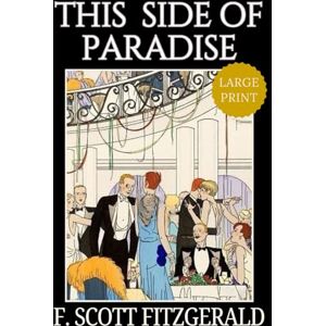 This Side of Paradise – Large Print: F. Scott Fitzgerald’s Classic American Literature Coming of Age Novel Original 1920 Edition HARDCOVER This Side of Paradise – Large Print: F. Scott Fitzgerald’s Classic American Literature Coming of Age Novel Original 1920 Edition HARDCOVER