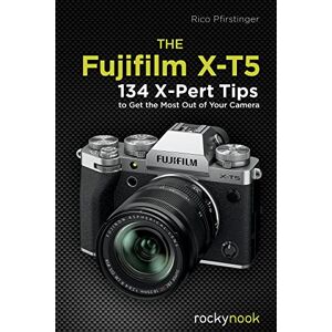 Pfirstinger, Rico The Fujifilm X-T5: 100 X-Pert Tips to Get the Most Out of Your Camera: 134 X-Pert Tips to Get the Most Out of Your Camera Pfirstinger, Rico The Fujifilm X-T5: 100 X-Pert Tips to Get the Most Out of Your Camera: 134 X-Pert Tips to Get the Most Out of Your Camera