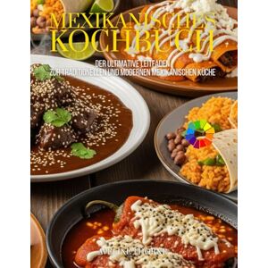 THORNE, AVELINE Mexikanisches Kochbuch: Der ultimative Leitfaden zur traditionellen und modernen mexikanischen Küche THORNE, AVELINE Mexikanisches Kochbuch: Der ultimative Leitfaden zur traditionellen und modernen mexikanischen Küche