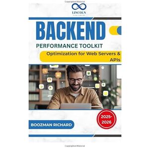 RICHARD, BOOZMAN Backend Performance Toolkit: Optimization for Web Servers & APIs RICHARD, BOOZMAN Backend Performance Toolkit: Optimization for Web Servers & APIs
